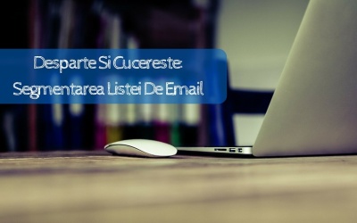 Desparte Si Cucereste: Segmentarea Listei De Email