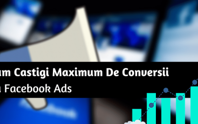 Cum Castigi Maximum De Conversii Cu Facebook Ads