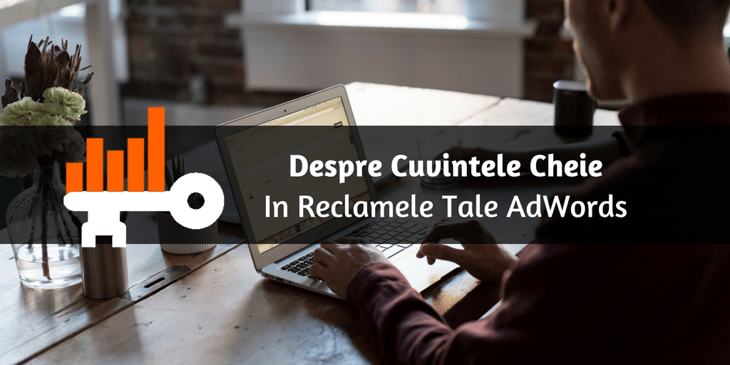 Despre Cuvintele Cheie In Reclamele Tale AdWords