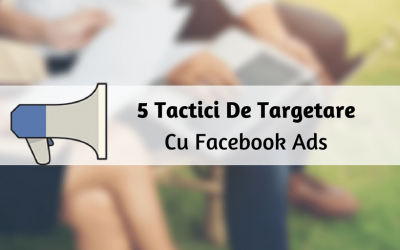 5 Tactici De Targetare Cu Facebook Ads