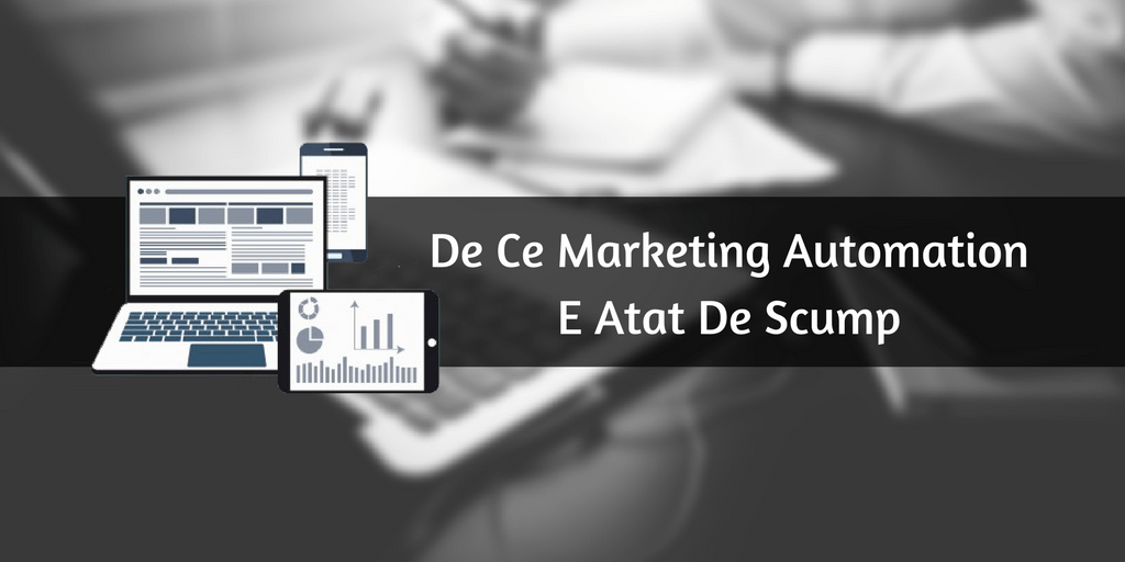 De Ce Marketing Automation E Atat De Scump