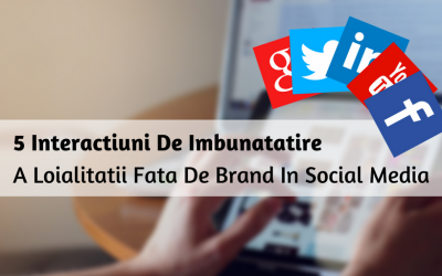 5 Interactiuni De Imbunatatire A Loialitatii Fata De Brand In Social Media