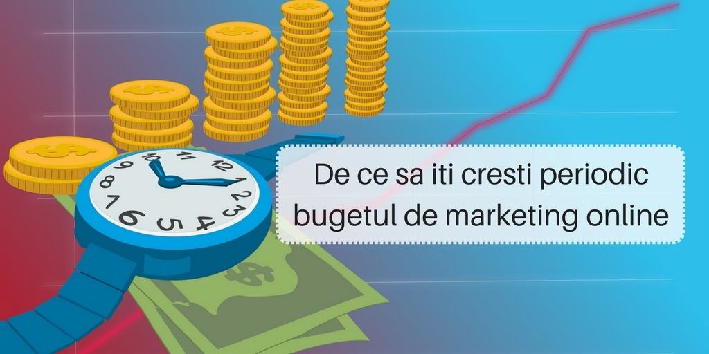 De ce sa iti cresti periodic bugetul de marketing online