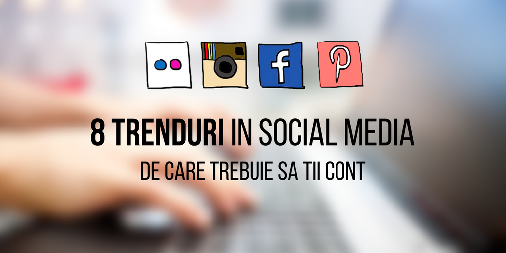 8 trenduri in social media de care trebuie sa tii cont