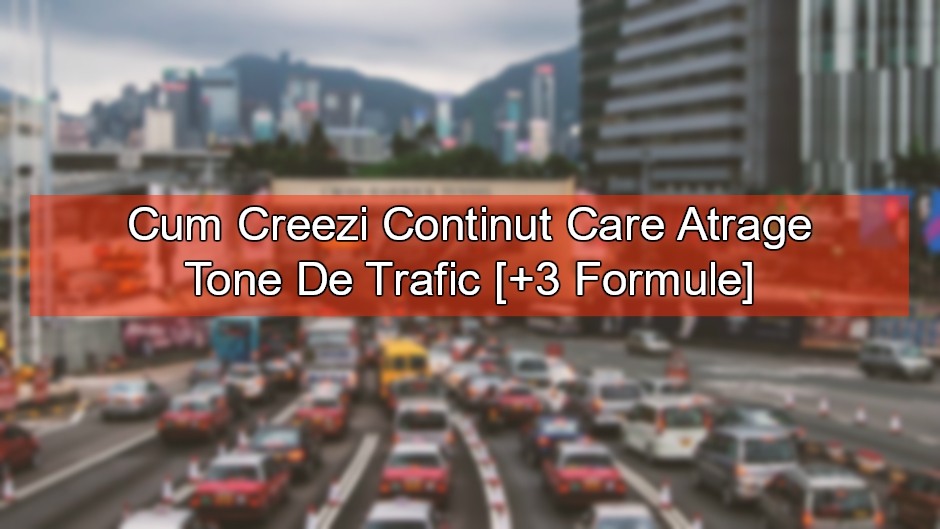Cum Creezi Continut Care Atrage Tone De Trafic [+3 Formule]